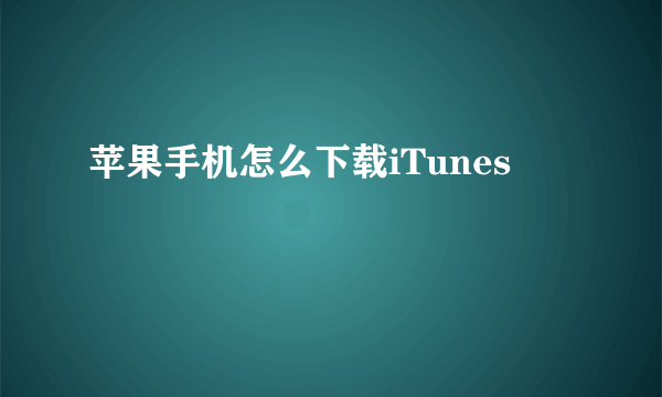 苹果手机怎么下载iTunes