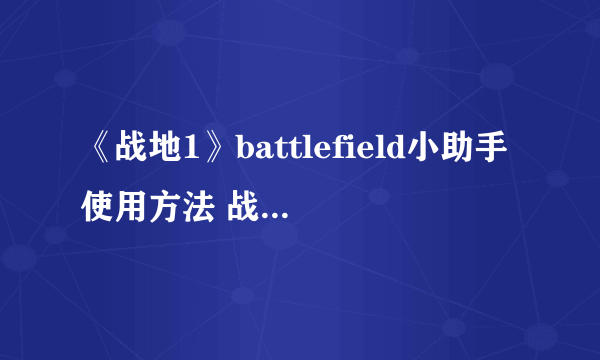 《战地1》battlefield小助手使用方法 战地小助手怎么用