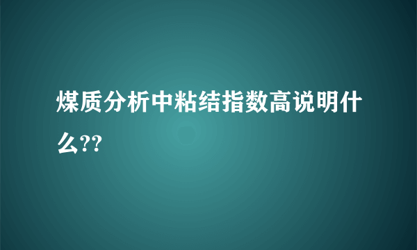 煤质分析中粘结指数高说明什么??