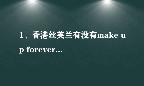 1、香港丝芙兰有没有make up forever？有的话提供下地址？2、香港哪有专柜？