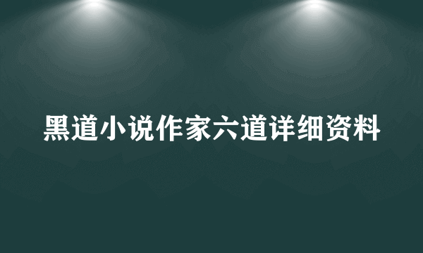 黑道小说作家六道详细资料