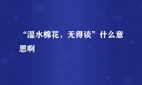 “湿水棉花，无得谈”什么意思啊