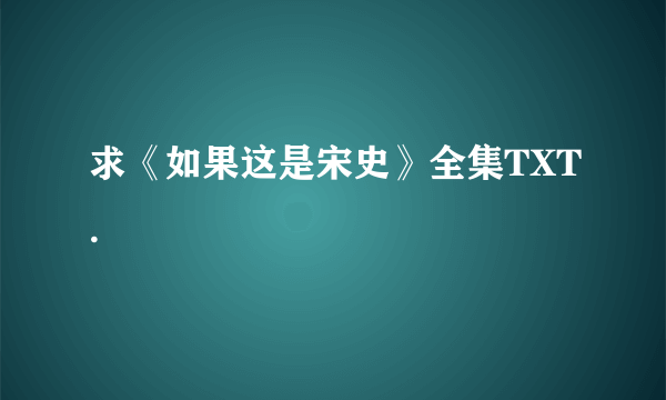 求《如果这是宋史》全集TXT.