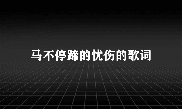 马不停蹄的忧伤的歌词