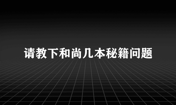 请教下和尚几本秘籍问题