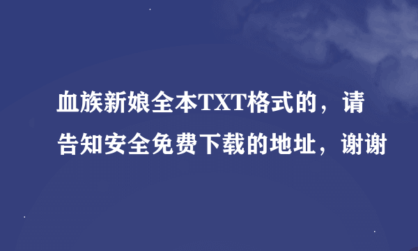 血族新娘全本TXT格式的，请告知安全免费下载的地址，谢谢