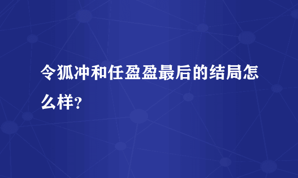 令狐冲和任盈盈最后的结局怎么样？