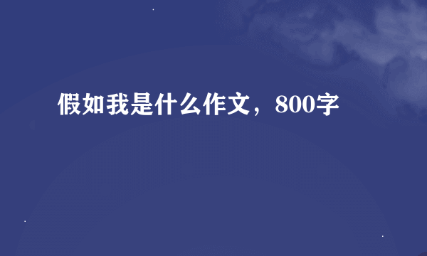 假如我是什么作文，800字