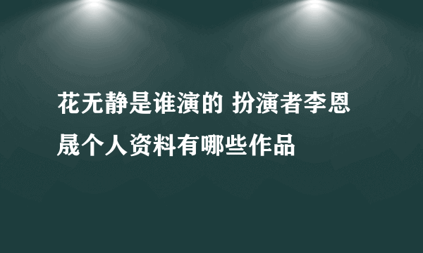 花无静是谁演的 扮演者李恩晟个人资料有哪些作品