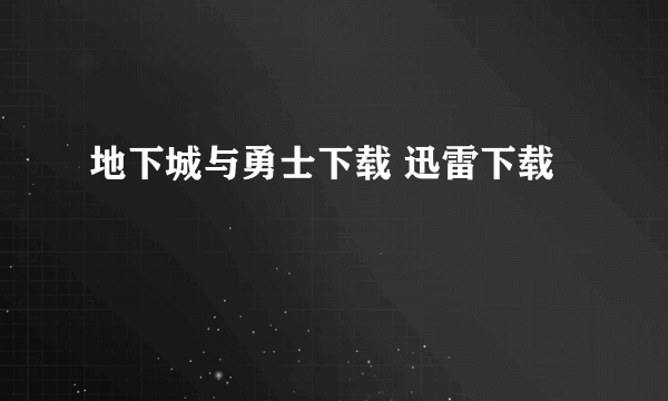 地下城与勇士下载 迅雷下载