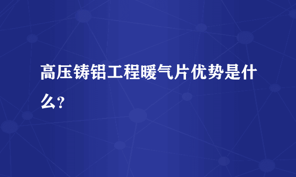 高压铸铝工程暖气片优势是什么？