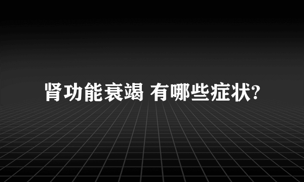 肾功能衰竭 有哪些症状?