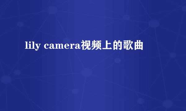 lily camera视频上的歌曲