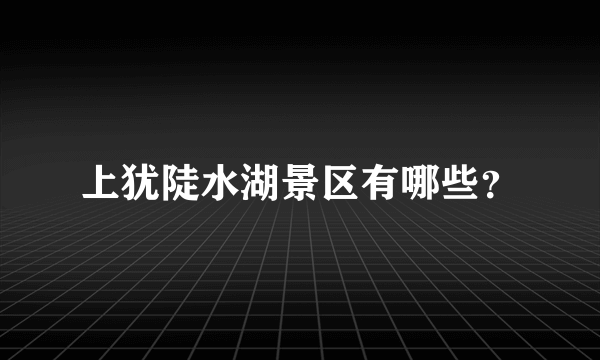 上犹陡水湖景区有哪些？