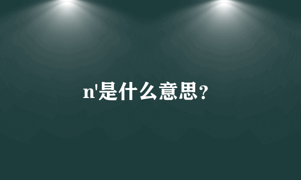 n'是什么意思？