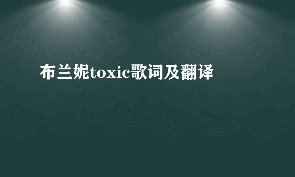 布兰妮toxic歌词及翻译