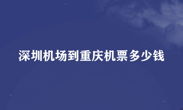 深圳机场到重庆机票多少钱