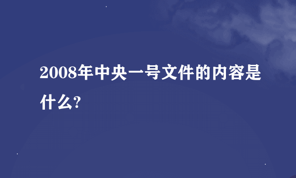 2008年中央一号文件的内容是什么?