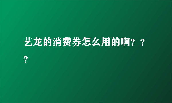 艺龙的消费券怎么用的啊？？？