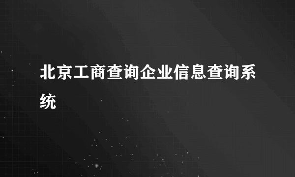 北京工商查询企业信息查询系统