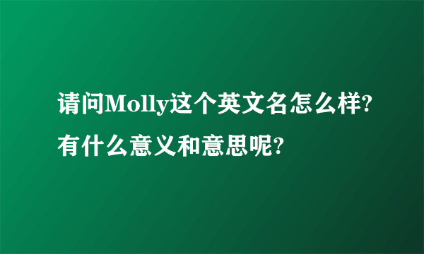 请问Molly这个英文名怎么样?有什么意义和意思呢?