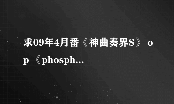 求09年4月番《神曲奏界S》 op 《phosphorus》  歌词