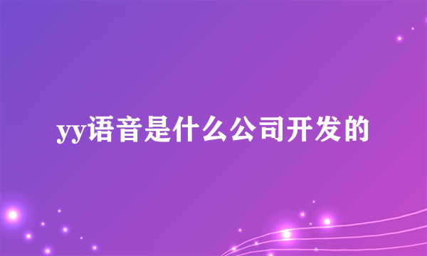 yy语音是什么公司开发的