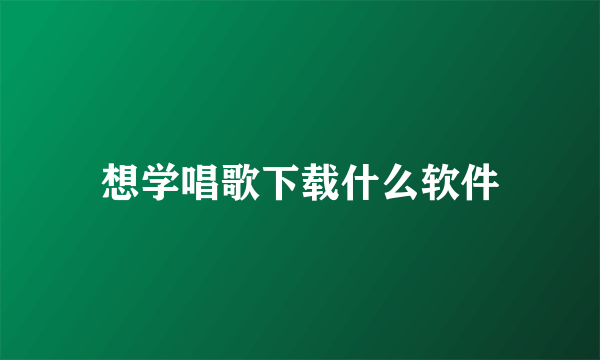 想学唱歌下载什么软件