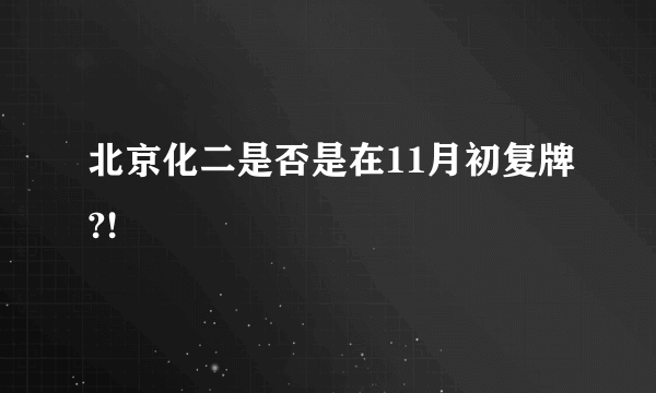 北京化二是否是在11月初复牌?!