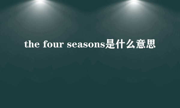 the four seasons是什么意思