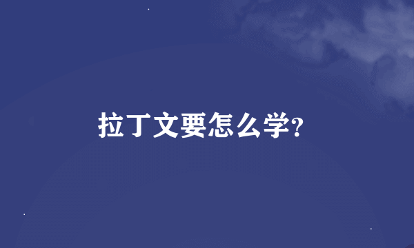 拉丁文要怎么学？