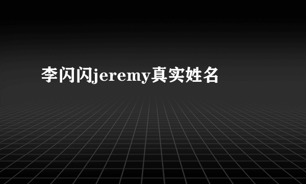 李闪闪jeremy真实姓名