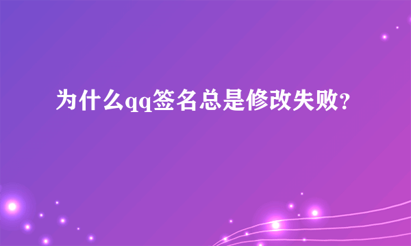 为什么qq签名总是修改失败？