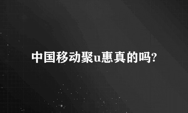 中国移动聚u惠真的吗?