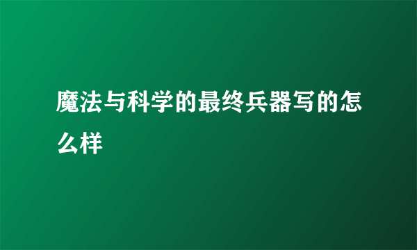 魔法与科学的最终兵器写的怎么样