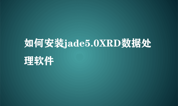 如何安装jade5.0XRD数据处理软件