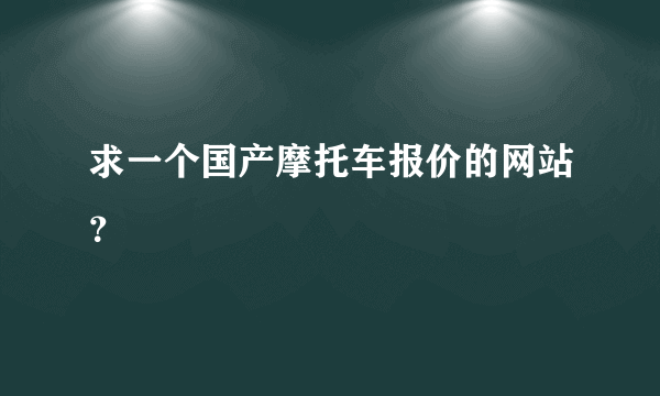 求一个国产摩托车报价的网站？