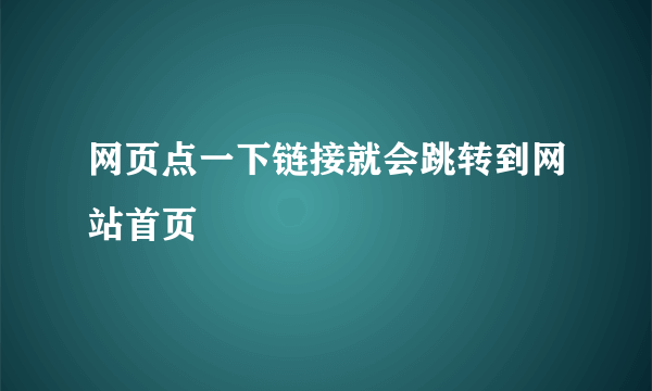 网页点一下链接就会跳转到网站首页