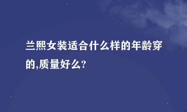 兰熙女装适合什么样的年龄穿的,质量好么?