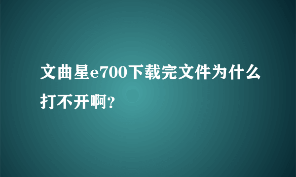 文曲星e700下载完文件为什么打不开啊？