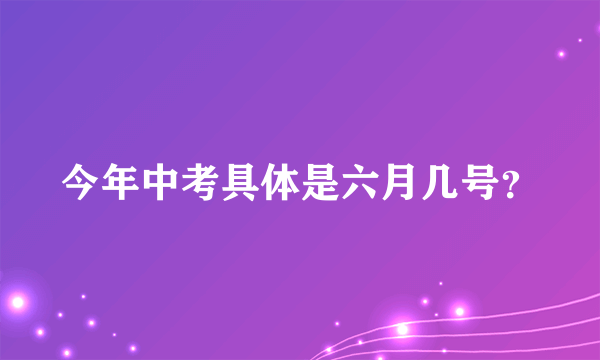 今年中考具体是六月几号？