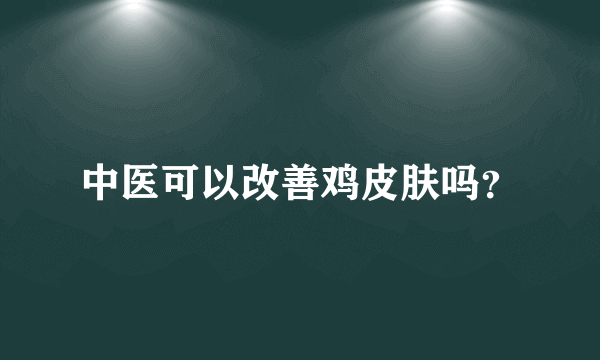 中医可以改善鸡皮肤吗？