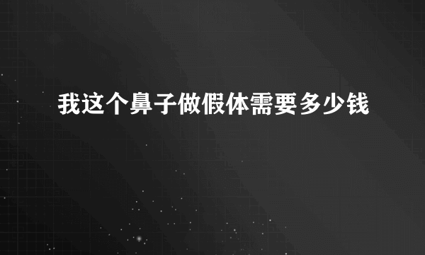 我这个鼻子做假体需要多少钱