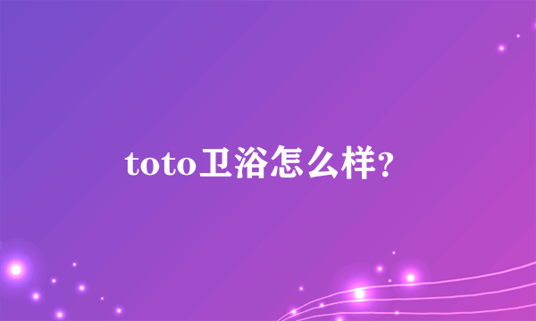 toto卫浴怎么样？