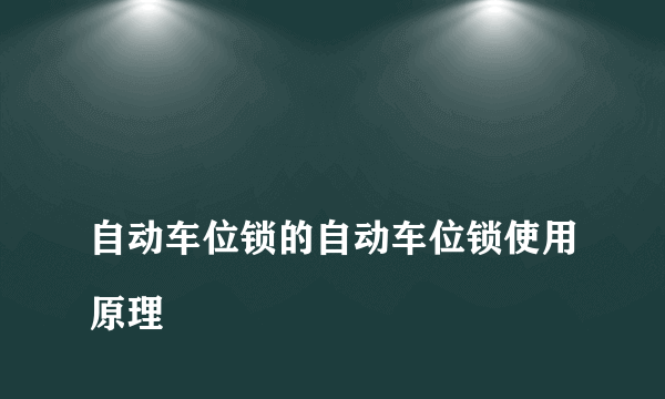 
自动车位锁的自动车位锁使用原理

