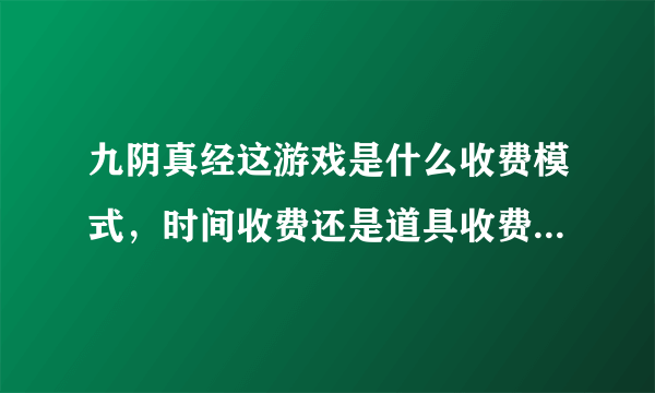 九阴真经这游戏是什么收费模式，时间收费还是道具收费或是双收费啊？