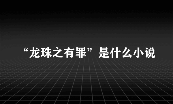 “龙珠之有罪”是什么小说