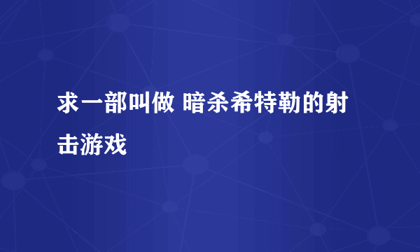 求一部叫做 暗杀希特勒的射击游戏