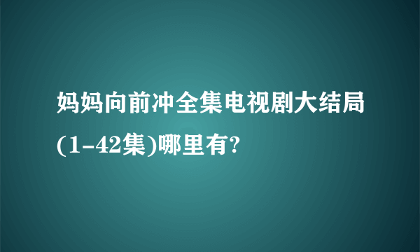 妈妈向前冲全集电视剧大结局(1-42集)哪里有?