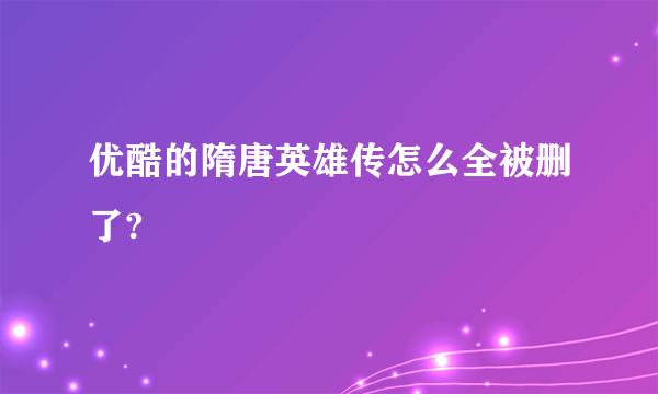 优酷的隋唐英雄传怎么全被删了?